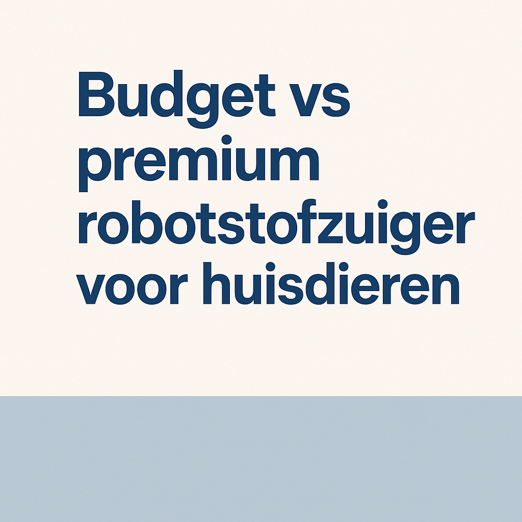 Budget vs Premium robotstofzuigers voor huisdieren